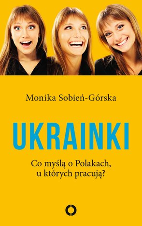 Ukrainki. Co myślą o Polakach, u których pracują – ebook