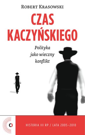 Czas Kaczyńskiego. Polityka jako wieczny konflikt – ebook