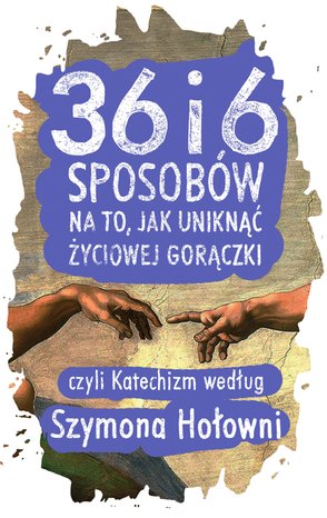 36 i 6 sposobów na to, jak uniknąć życiowej gorączki, czyli Katechizm według Szymona Hołowni – ebook