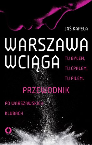 Warszawa wciąga. Tu byłem. Tu ćpałem. Tu piłem. Przewodnik po warszawskich klubach – ebook