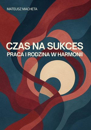 Czas na sukces - praca i rodzina w harmonii – ebook