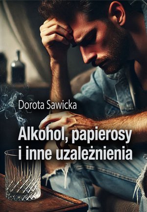 Alkohol, papierosy i inne uzależnienia – ebook