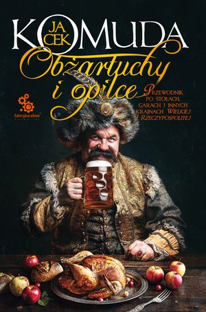 Obżartuchy i opilce. Przewodnik po stołach, garach i innych krainach wielkiej I Rzeczypospolitej – ebook