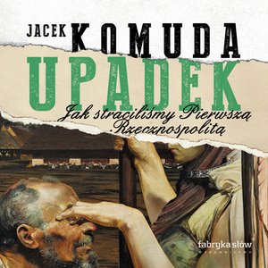 Upadek. Jak straciliśmy Pierwszą Rzeczpospolitą – audiobook