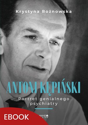 Antoni Kępiński Portret genialnego psychiatry – ebook