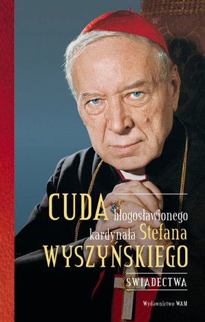 Cuda błogosławionego kardynała Stefana Wyszyńskiego – ebook