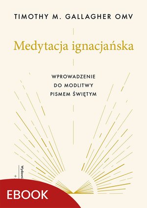 Medytacja ignacjańska Wprowadzenie do modlitwy Pismem Świętym – ebook