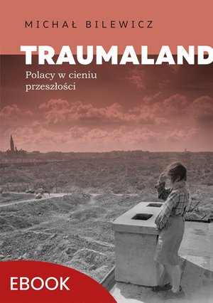 Traumaland Polacy w cieniu przeszłośc – ebook