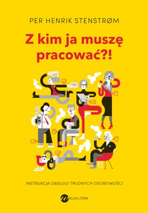 Z kim ja muszę pracować?! Instrukcja obsługi trudnych osobowości – ebook