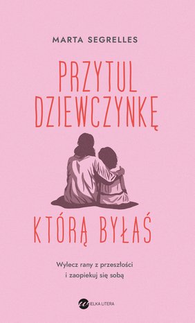 Przytul dziewczynkę, którą byłaś – ebook