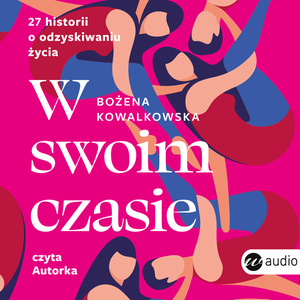 W swoim czasie. 27 historii o odzyskiwaniu życia – audiobook