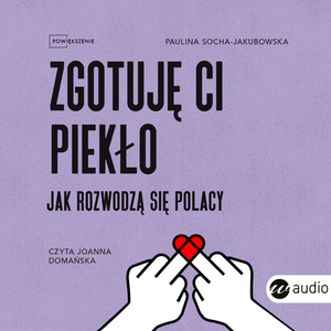 Zgotuję ci piekło. Jak rozwodzą się Polacy – audiobook
