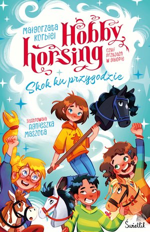 Hobby horsing, czyli przyjaźń w galopie: Skok ku przygodzie. Hobby horsing, czyli przyjaźń w galopie – ebook