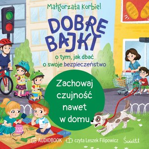 Zachowaj czujność nawet w domu. Dobre bajki o tym, jak dbać o swoje bezpieczeństwo – audiobook