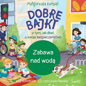 Zabawa nad wodą. Dobre bajki o tym, jak dbać o swoje bezpieczeństwo – audiobook
