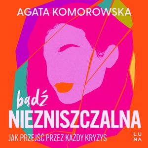 Bądź niezniszczalna. Jak przejść przez każdy kryzys – audiobook