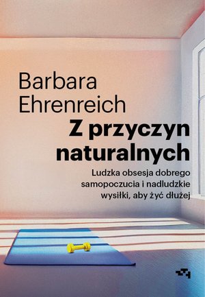 Z przyczyn naturalnych. Ludzka obsesja dobrego samopoczucia i nadludzkie wysiłki, aby żyć dłużej – ebook