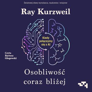 Osobliwość coraz bliżej. Kiedy połączymy się z AI – audiobook