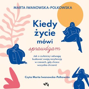Kiedy życie mówi sprawdzam. Jak z czułością i odwagą budować swoją rezyliencję w czasach, gdy chcesz wszystko chrzanić – audiobook