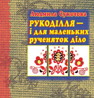 Рукоділля - і для маленьких рученяток діло – ebook