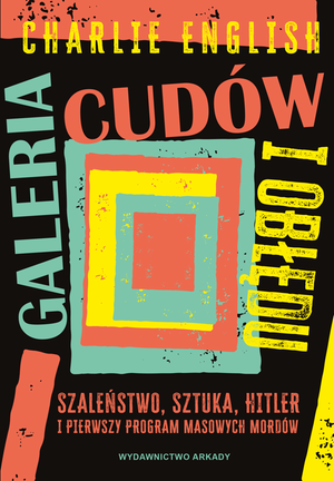 Galeria cudów i obłędu. Szaleństwo, sztuka, Hitler i pierwszy program masowych mordów – ebook