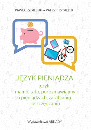 Język pieniądza, czyli mamo, tato, porozmawiajmy o pieniądzach, zarabianiu i oszczędzaniu – ebook