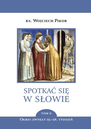 Spotkać się w Słowie Tom 6: Spotkać się w Słowie. Tom 6. Okres zwykły, 19.-28. tydzień – ebook