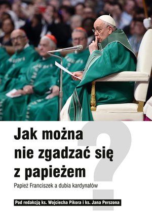Jak można nie zgadzać się z papieżem? Papież Franciszek a dubia kardynałów – ebook