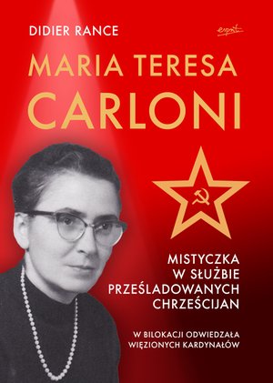 Maria Teresa Carloni: Mistyczka w służbie prześladowanych chrześcijan – ebook