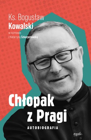 Chłopak z Pragi. Autobiografia ks. Bogusława Kowalskiego – ebook