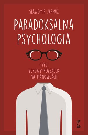 PARADOKSALNA PSYCHOLOGIA czyli zdrowy rozsądek na manowcach – ebook