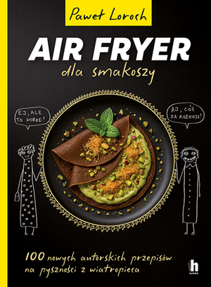 Air Fryer dla smakoszy. 100 nowych autorskich przepisów z wiatropieca – ebook