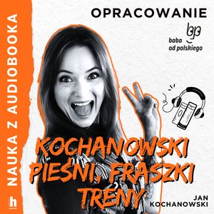 Nauka z audiobooka: Pieśni, fraszki, treny Jana Kochanowskego - lektura z opracowaniem – audiobook