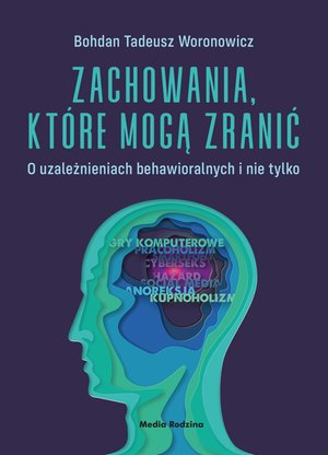 Zachowania, które mogą zranić. O uzależnieniach behawioralnych i nie tylko. – ebook