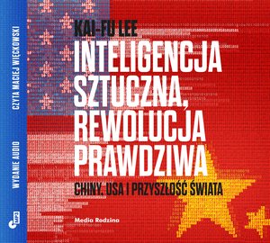 Inteligencja sztuczna, rewolucja prawdziwa. Chiny, USA i przyszłość świata – audiobook