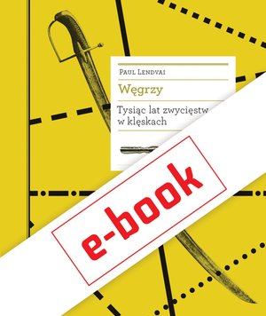 Węgrzy. Tysiąc lat zwycięstw w klęskach – ebook