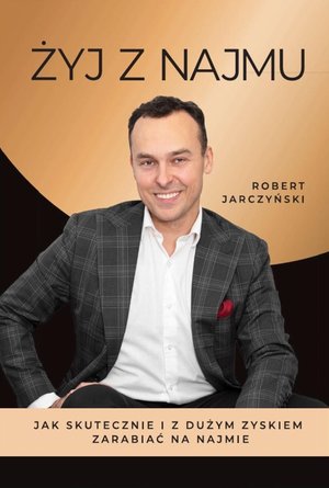 Żyj z najmu. Książka dla tych, którzy chcą osiągać duże zyski z najmu – ebook