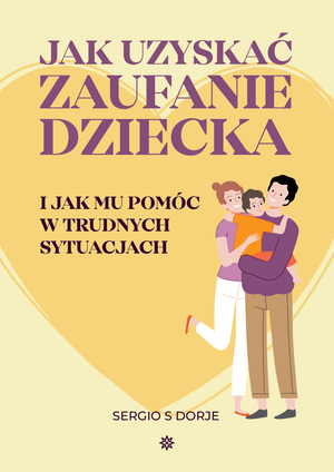 Jak uzyskać zaufanie dziecka i jak mu pomóc w trudnych sytuacjach – ebook