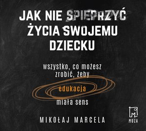 Jak nie spieprzyć życia swojemu dziecku. – audiobook