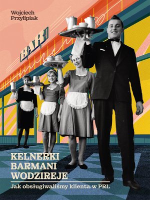 Kelnerki, barmani, wodzireje. Jak obsługiwaliśmy klienta w PRL – ebook