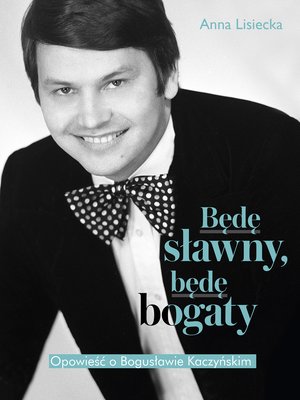 Będę sławny, będę bogaty. Opowieść o Bogusławie Kaczyńskim – ebook