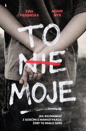 To nie moje. Jak rozmawiać z dziećmi o narkotykach, żeby to miało sens – ebook