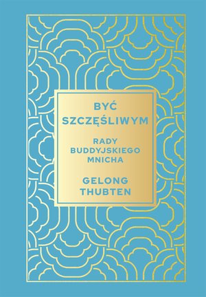 Być szczęśliwym. Rady buddyjskiego mnicha – ebook