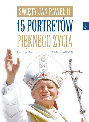 Święty Jan Paweł II. 15 portretów pięknego życia – ebook