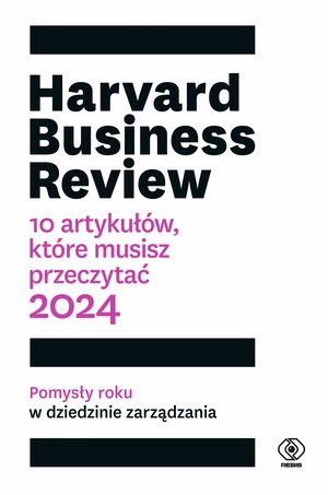 Harvard Business Review. 10 artykułów, które musisz przeczytać. 2024 – ebook