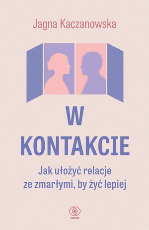 W kontakcie. Jak ułożyć relacje ze zmarłymi, by żyć lepiej – ebook