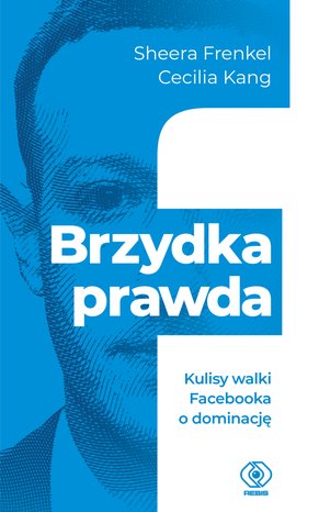 Brzydka prawda. Kulisy walki Facebooka o dominację – ebook