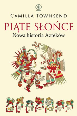 Piąte Słońce. Nowa historia Azteków – ebook
