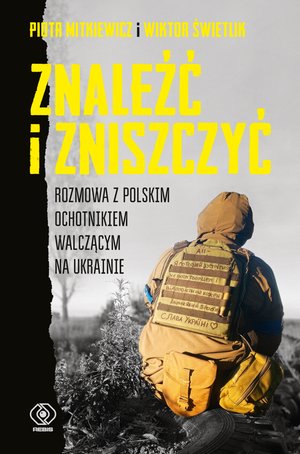 Znaleźć i zniszczyć. Rozmowa z polskim ochotnikiem walczącym na Ukrainie – ebook