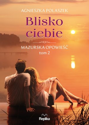 Mazurska opowieść 2 Blisko ciebie. Mazurska opowieść, tom 2 – ebook